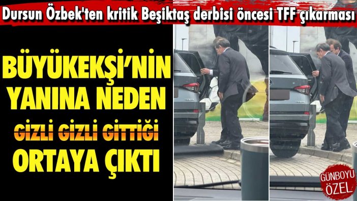 Dursun Özbek'ten kritik Beşiktaş derbisi öncesi TFF çıkarması: Büyükekşi'nin yanına neden gizli gizli gittiği ortaya çıktı