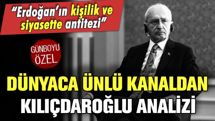 Dünyaca ünlü kanaldan Kılıçdaroğlu analizi: ''Erdoğan'ın siyaset ve karakter olarak antitezi''
