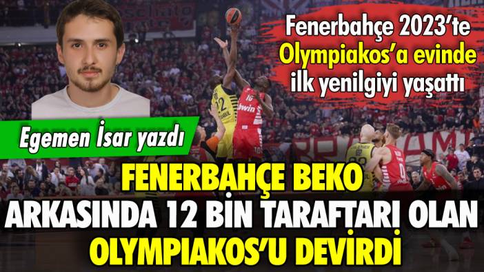 Fenerbahçe Beko, arkasında 12 bin taraftarı olan Olympiakos’u devirdi