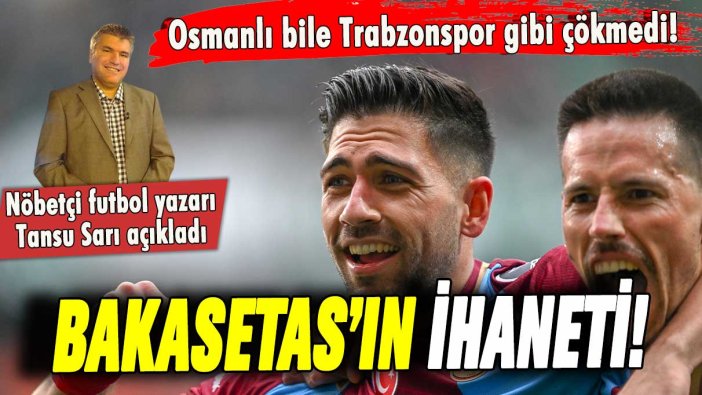 Bakasetas'ın ihaneti!: Trabzonspor'daki kara bulutları Tansu Sarı açıkladı
