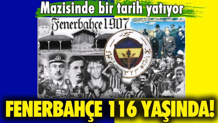 Mazisinde bir tarih yatıyor: Fenerbahçe 116 yaşında!