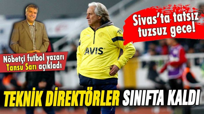 Teknik direktörler sınıfta kaldı: Tansu Sarı Sivas'ta tatsız tuzsuz geçen maçı yazdı