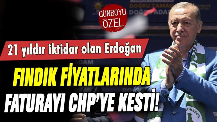 21 yıldır iktidarda olan Erdoğan, fındık fiyatlarından muhalefeti sorumlu tuttu!