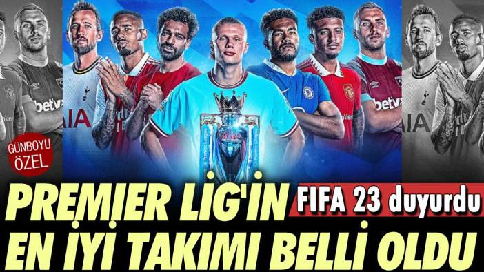 FIFA 23 duyurdu: Premier Lig'in en iyi takımı belli oldu