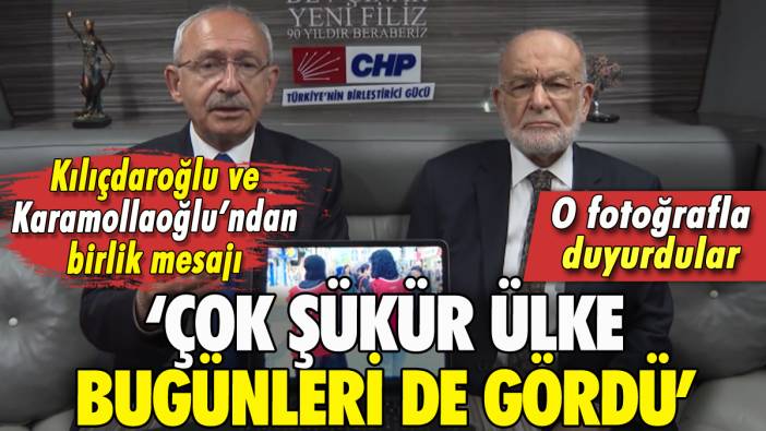 Kılıçdaroğlu ve Karamollaoğlu'ndan birlik mesajı: O fotoğrafla duyurdular
