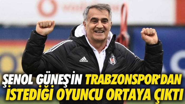 Şenol Güneş'in Trabzonspor'dan istediği oyuncu ortaya çıktı