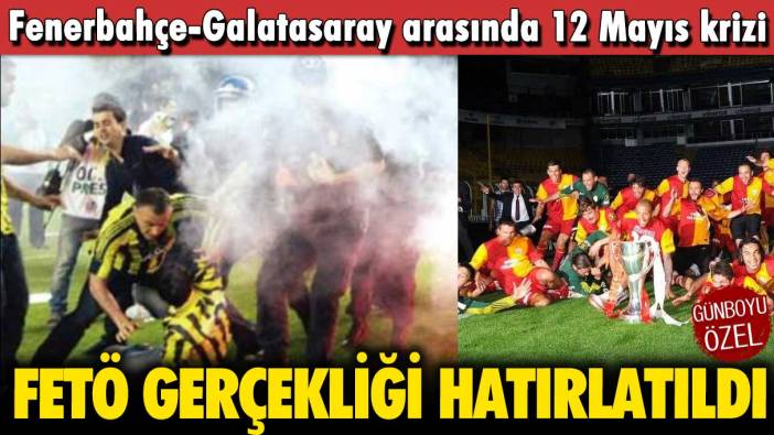 Fenerbahçe-Galatasaray arasında 12 Mayıs krizi: FETÖ gerçekliği hatırlatıldı