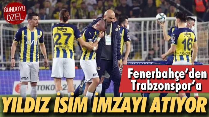 Fenerbahçe’nin yıldızı Trabzonspor’a imzayı atıyor