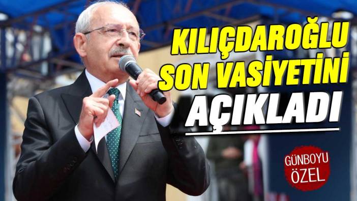 Kemal Kılıçdaroğlu son vasiyetini açıkladı