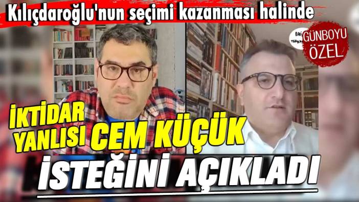 Kılıçdaroğlu'nun seçimi kazanması halinde iktidar yanlısı Cem Küçük isteğini açıkladı