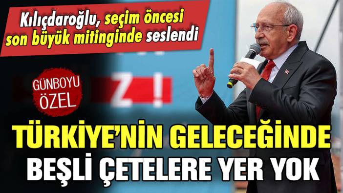 Kılıçdaroğlu, Ankara'da beşli çetelere meydan okudu: "Türkiye'nin geleceğinde yerleri yok"