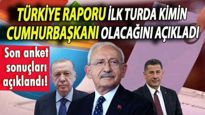 Türkiye Raporu ilk turda kimin cumhurbaşkanı olacağını açıkladı