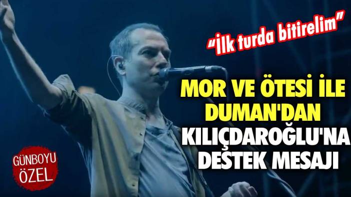 Mor ve Ötesi ile Duman'dan Kılıçdaroğlu'na destek mesajı!  “İlk turda bitirelim”