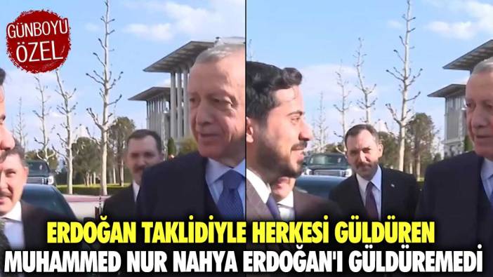 Erdoğan taklidiyle herkesi güldüren Muhammed Nur Nahya Erdoğan'ı güldüremedi