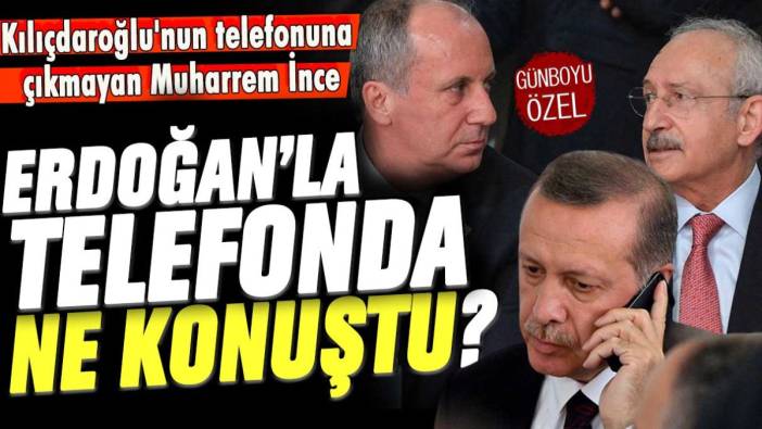 Kılıçdaroğlu'nun telefonuna çıkmayan Muharrem İnce, Erdoğan'la telefonda ne konuştu