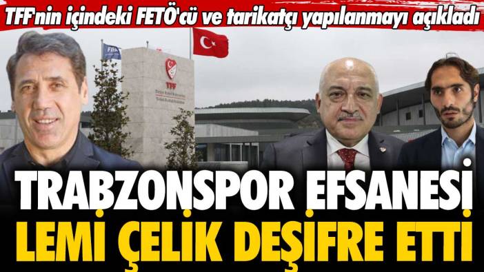 Trabzonspor efsanesi Lemi Çelik deşifre etti: TFF'nin içindeki FETÖ'cü ve tarikatçı yapılanmayı açıkladı