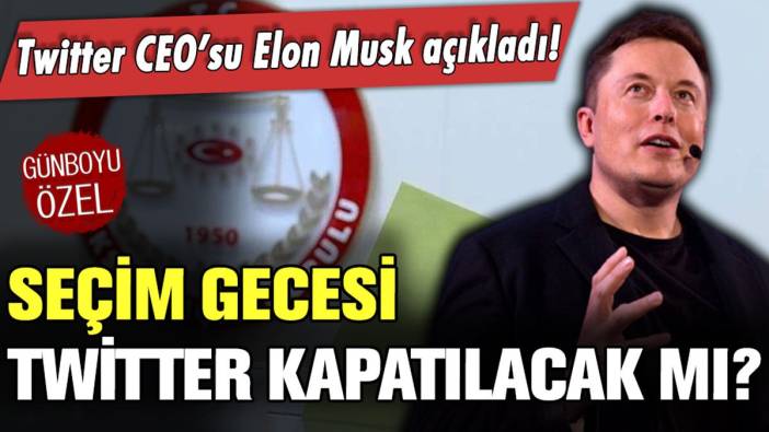 Twitter CEO'su Elon Musk açıkladı: Seçim gecesi Twitter Türkiye'de kapatılacak mı?