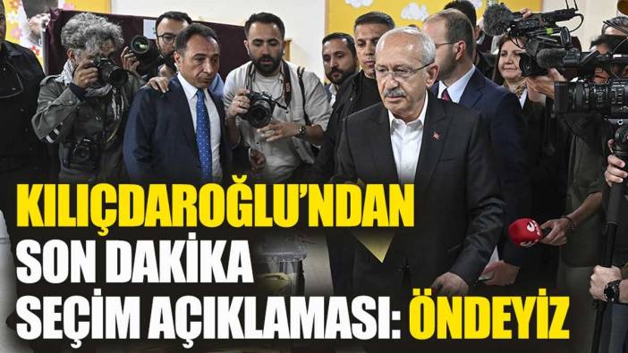 Kemal Kılıçdaroğlu'ndan son dakika seçim açıklaması: "Öndeyiz"