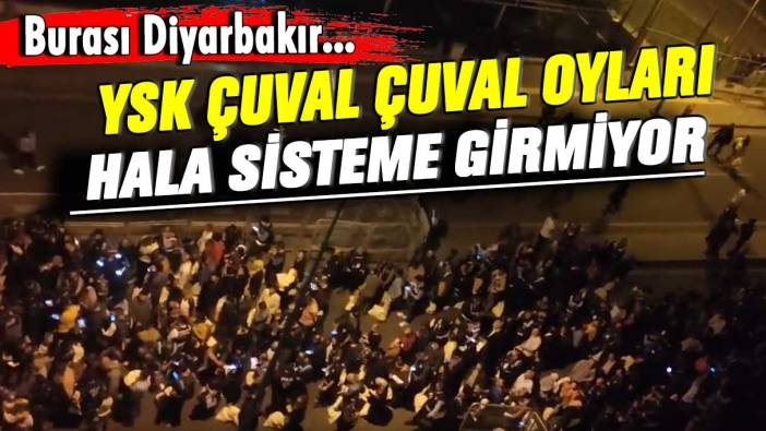 Burası Diyarbakır... YSK çuval çuval oyları hala sisteme girmiyor