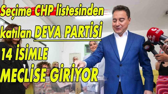 Seçime CHP listelerinden katılan DEVA Partisi 14 isimle meclise giriyor