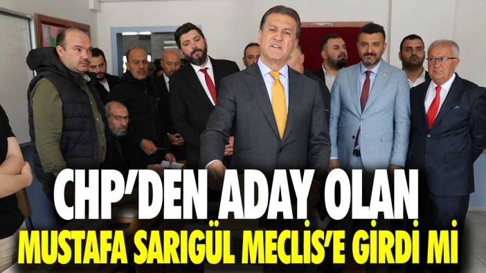 CHP’den aday olan Mustafa Sarıgül Meclis’e girdi mi