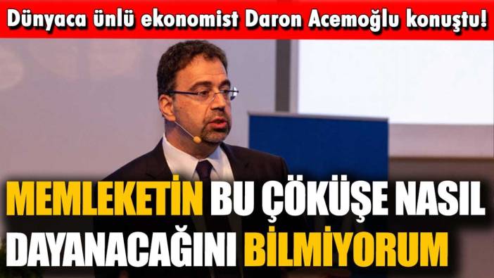 Dünyaca ünlü ekonomist Daron Acemoğlu: "Türkiye bu çöküşe dayanamaz"