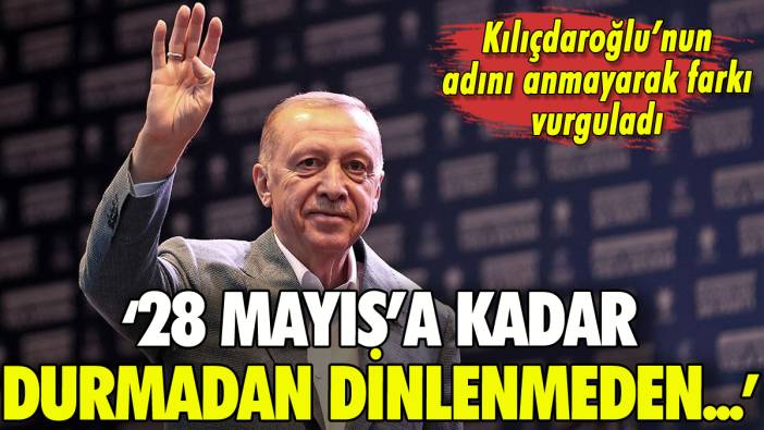 Erdoğan'dan ikinci tur açıklaması: 28 Mayıs'a kadar durmadan, dinlenmeden...