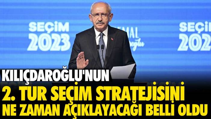 Kılıçdaroğlu'nun 2. tur stratejisini ne zaman açıklayacağı belli oldu