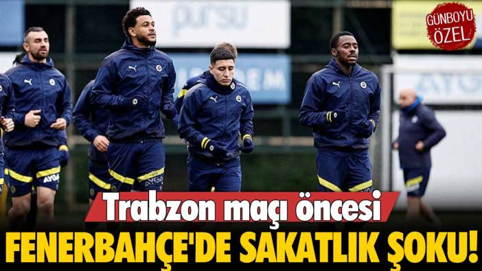 Trabzon maçı öncesi Fenerbahçe'de sakatlık şoku!