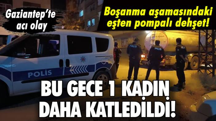 Gaziantep'te kadın cinayeti: Eşini sokakta katletti