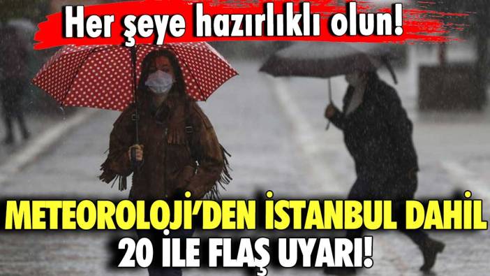 Meteoroloji’den İstanbul dahil 20 ile flaş uyarı!  Her şeye hazırlıklı olun!