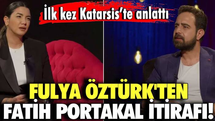 Fulya Öztürk'ten Fatih Portakal itirafı! ilk kez Katarsis’te anlattı