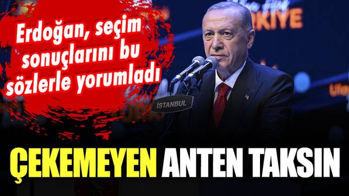 Erdoğan'dan 'seçim yorumu': "Çekemeyen anten taksın"