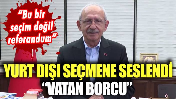 Kılıçdaroğlu yurt dışı seçmene seslendi: "28 Mayıs vatan borcu!"