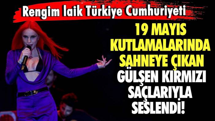 19 Mayıs kutlamalarında sahneye çıkan Gülşen, kırmızı saçlarıyla seslendi! Rengim laik Türkiye Cumhuriyeti