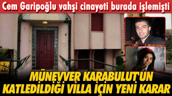 Münevver Karabulut'un, Cem Garipoğlu tarafından katledildiği villa için karar verildi