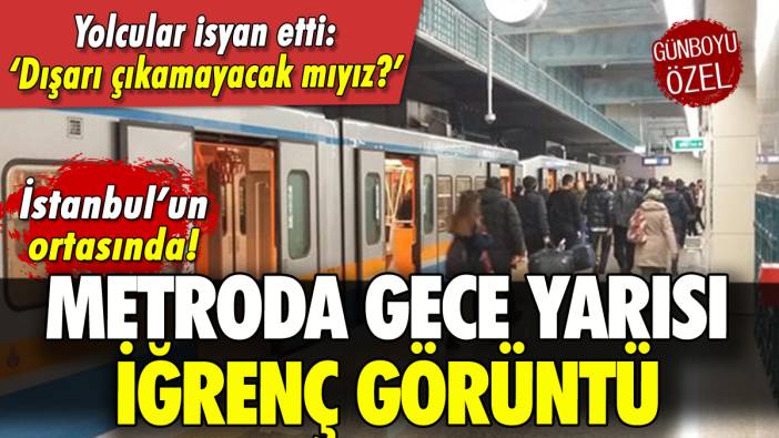 İstanbul'da metroda gece yarısı iğrenç görüntü: Dışarı çıkamayacak mıyız?