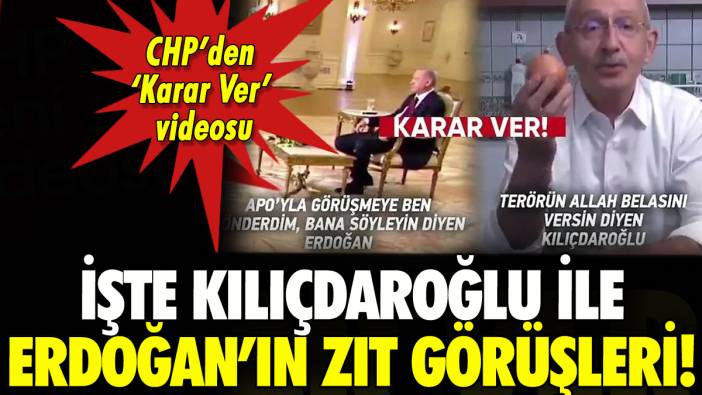 CHP'den Karar Ver videosu: İşte Kılıçdaroğlu ile Erdoğan'ın birbirine zıt görüşleri!