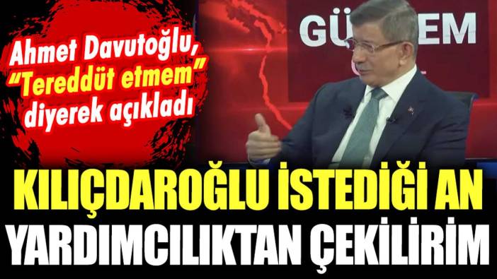 Ahmet Davutoğlu açıkladı: "Kılıçdaroğlu isterse tereddüt etmeden yaparım"