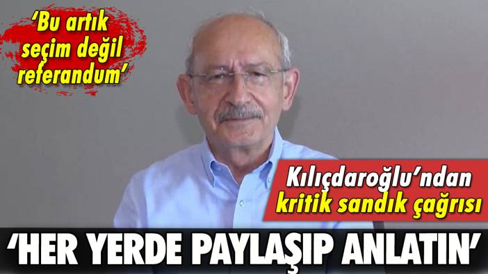 Kılıçdaroğlu'ndan sandık çağrısı: 'Vatanını seven gelsin'