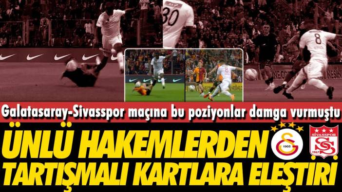 Galatasaray-Sivasspor maçındaki tartışmalı kartlara ünlü hakemlerden eleştiri