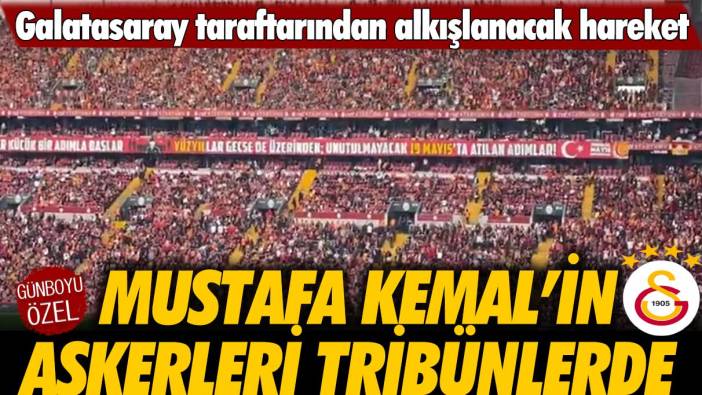 Galatasaray taraftarından alkışlanacak hareket: Mustafa Kemal’in askerleri tribünlerde