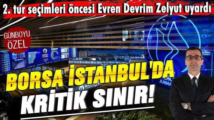 Borsa İstanbul'da kritik sınır! 2. tur seçimleri öncesi Evren Devrim Zelyut uyardı