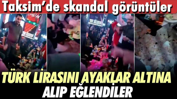 Taksim’de skandal görüntüler! Türk lirasını ayaklar altına alıp eğlendiler