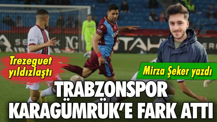 Trabzonspor Karagümrük'e fark attı! Trezeguet yıldızlaştı: Mirza Şeker yazdı