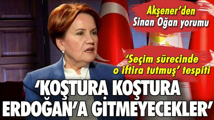 Akşener: 'Sinan Oğan'ın seçmenleri koştura koştura Erdoğan'a gitmeyecek'