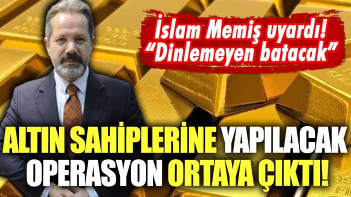 İslam Memiş altın sahiplerine yapılacak operasyonu açıkladı: "Bunu yapmayan batacak"