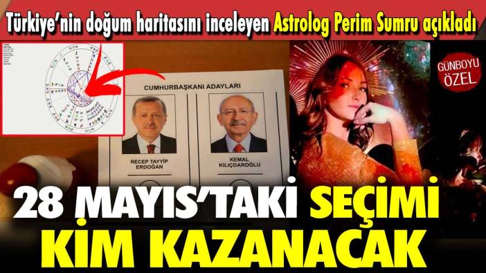 28 Mayıs’taki seçimi kim kazanacak: Türkiye’nin doğum haritasını inceleyen Astrolog Perim Sumru açıkladı!