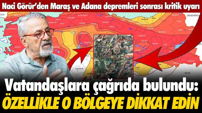 Naci Görür’den Kahramanmaraş ve Adana depremleri sonrası kritik uyarı: Özellikle o bölgeye dikkat edin