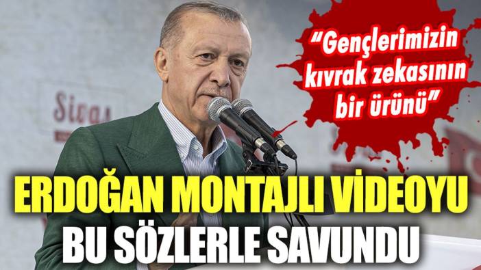 Erdoğan, montajlı videoyu bu sözlerle savundu: "Gençlerimizin kıvrak zekasının bir ürünü"